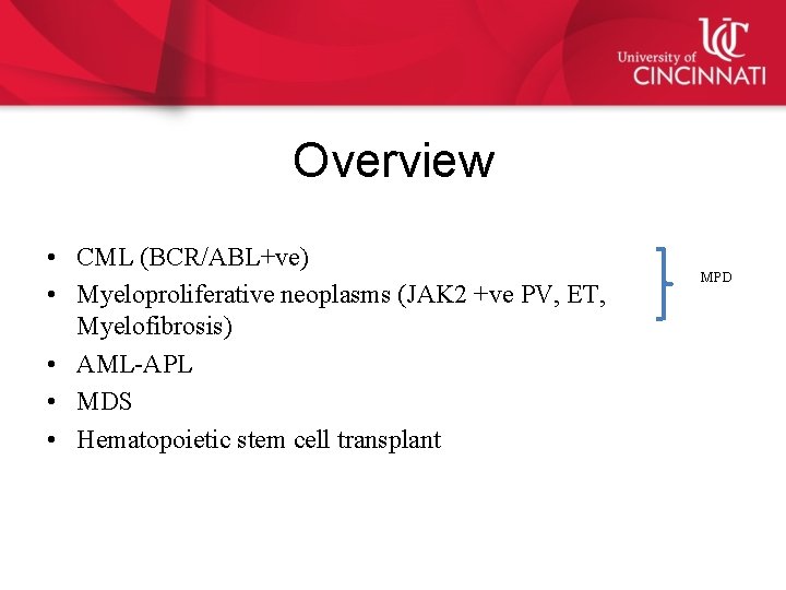 Overview • CML (BCR/ABL+ve) • Myeloproliferative neoplasms (JAK 2 +ve PV, ET, Myelofibrosis) •