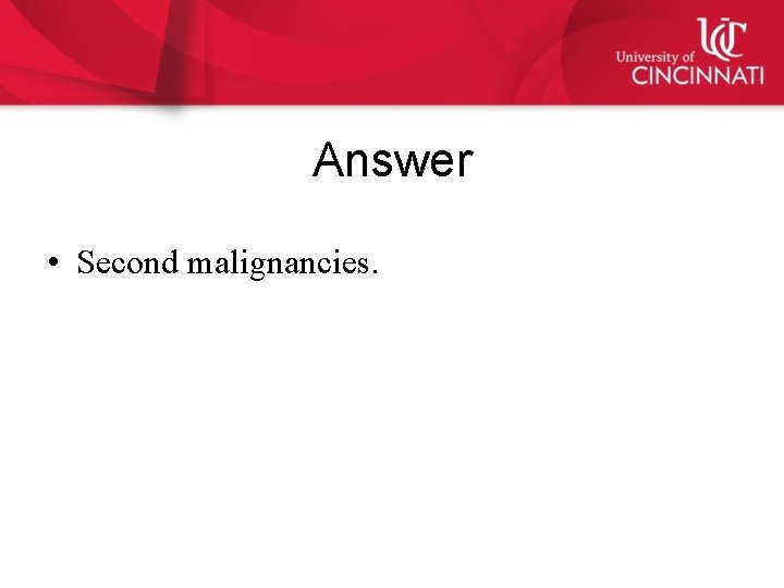 Answer • Second malignancies. 