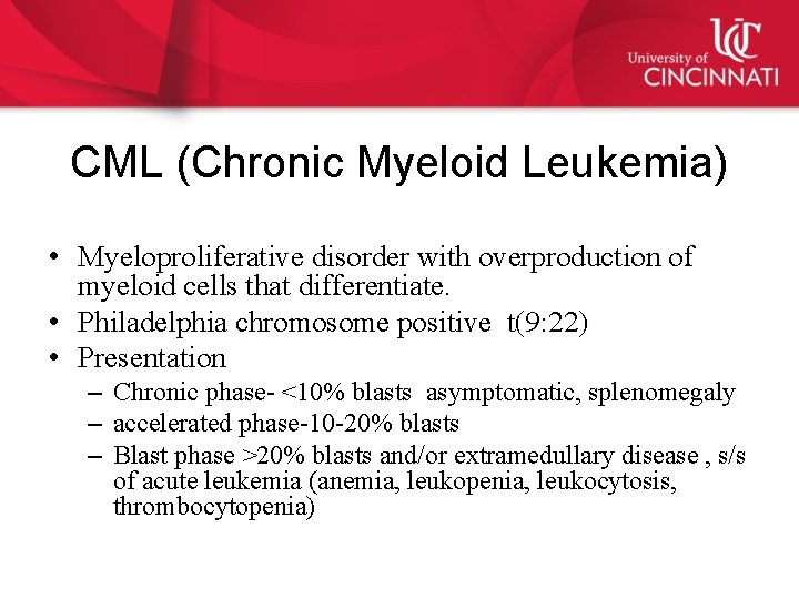 CML (Chronic Myeloid Leukemia) • Myeloproliferative disorder with overproduction of myeloid cells that differentiate.