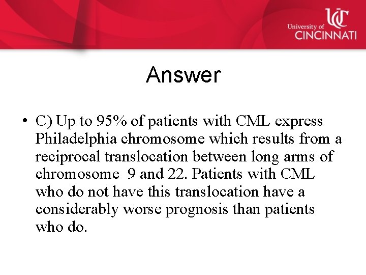 Answer • C) Up to 95% of patients with CML express Philadelphia chromosome which