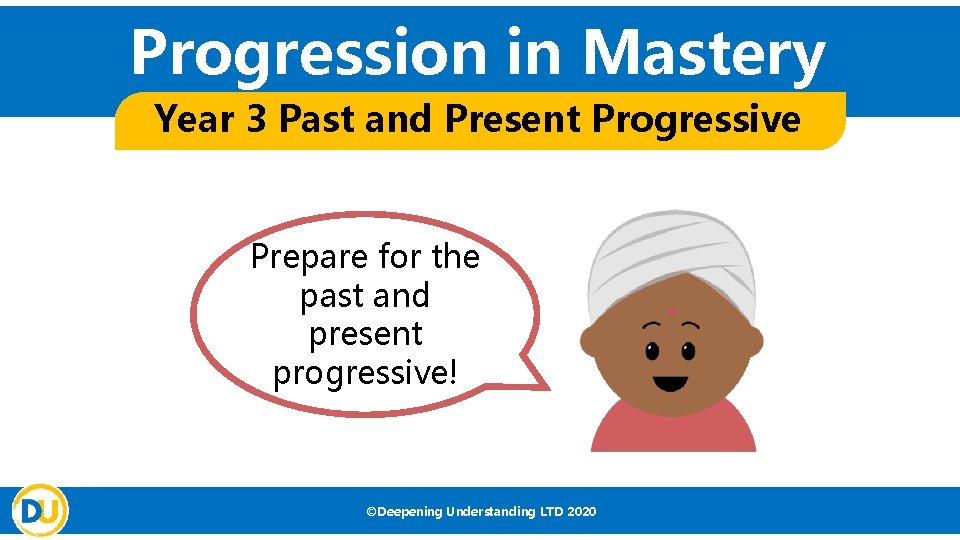 Progression in Mastery Year 3 Past and Present Progressive Prepare for the past and Progression in Mastery Year 3 Past and Present Progressive Prepare for the past and