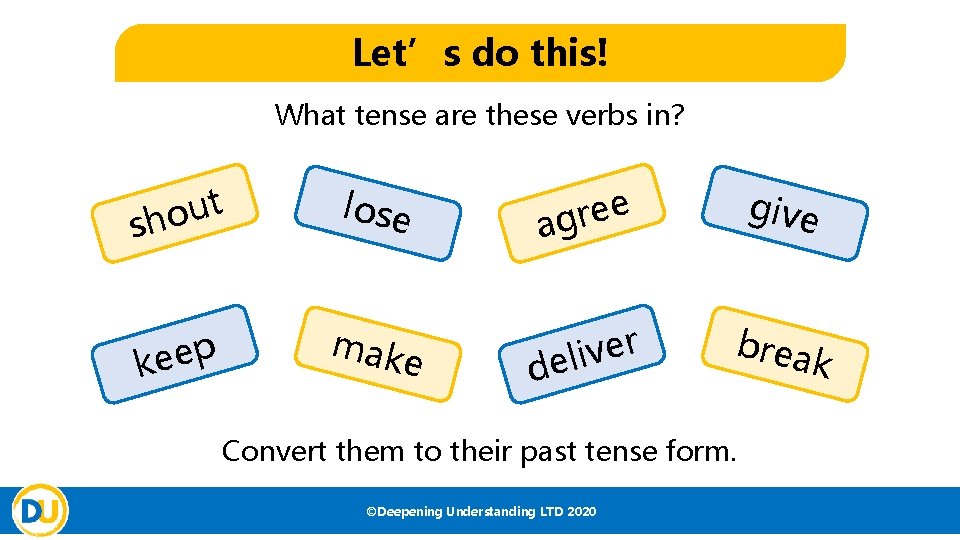 Let’s do this! What tense are these verbs in? t u o sh lose Let’s do this! What tense are these verbs in? t u o sh lose