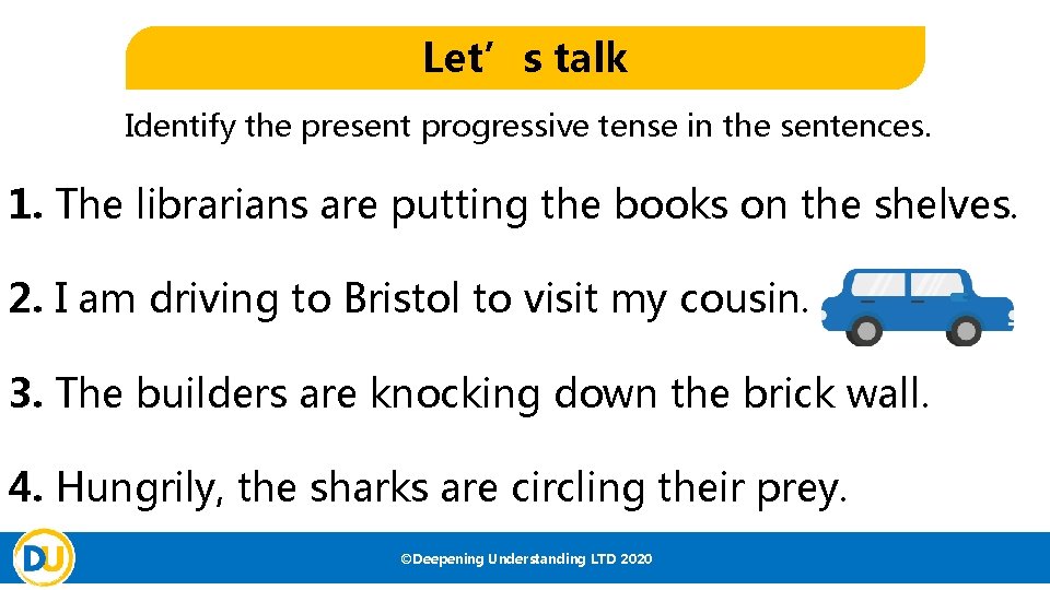 Let’s talk Identify the present progressive tense in the sentences. 1. The librarians are Let’s talk Identify the present progressive tense in the sentences. 1. The librarians are