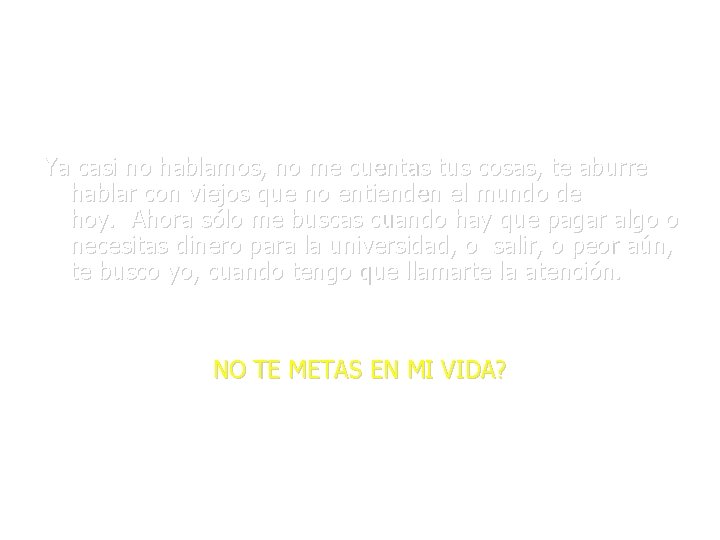 Ya casi no hablamos, no me cuentas tus cosas, te aburre hablar con viejos