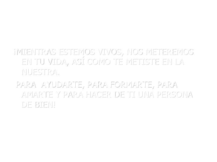 ¡MIENTRAS ESTEMOS VIVOS, NOS METEREMOS EN TU VIDA, ASÍ COMO TE METISTE EN LA