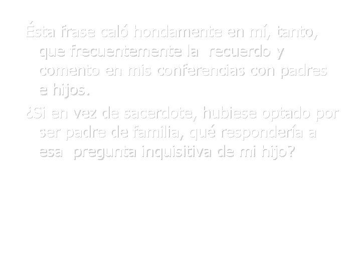 Ésta frase caló hondamente en mí, tanto, que frecuentemente la recuerdo y comento en