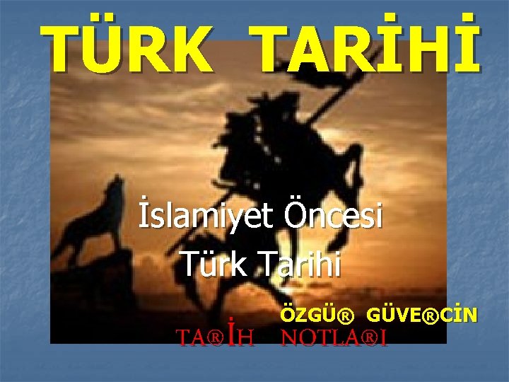 TÜRK TARİHİ İslamiyet Öncesi Türk Tarihi ÖZGÜ® GÜVE®CİN TA®İH NOTLA®I 