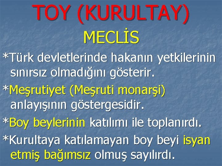 TOY (KURULTAY) MECLİS *Türk devletlerinde hakanın yetkilerinin sınırsız olmadığını gösterir. *Meşrutiyet (Meşruti monarşi) anlayışının