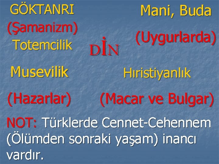 GÖKTANRI (Şamanizm) Totemcilik Musevilik (Hazarlar) Mani, Buda D İN (Uygurlarda) Hıristiyanlık (Macar ve Bulgar)