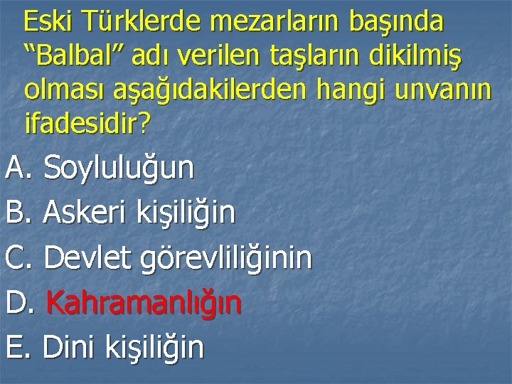 Eski Türklerde mezarların başında “Balbal” adı verilen taşların dikilmiş olması aşağıdakilerden hangi unvanın ifadesidir?