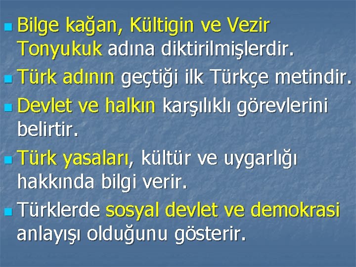 n Bilge kağan, Kültigin ve Vezir Tonyukuk adına diktirilmişlerdir. n Türk adının geçtiği ilk