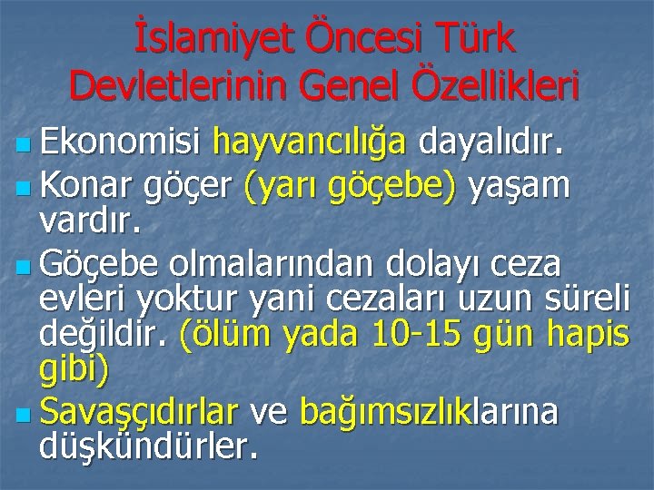 İslamiyet Öncesi Türk Devletlerinin Genel Özellikleri n Ekonomisi hayvancılığa dayalıdır. n Konar göçer (yarı