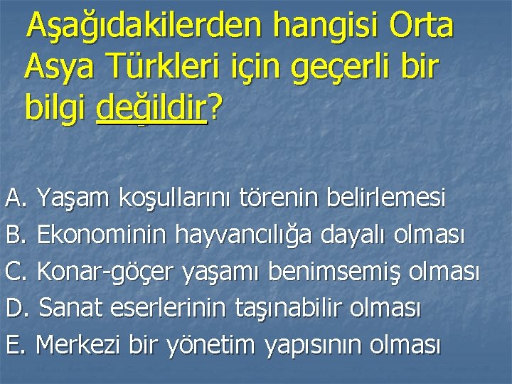 Aşağıdakilerden hangisi Orta Asya Türkleri için geçerli bir bilgi değildir? A. Yaşam koşullarını törenin