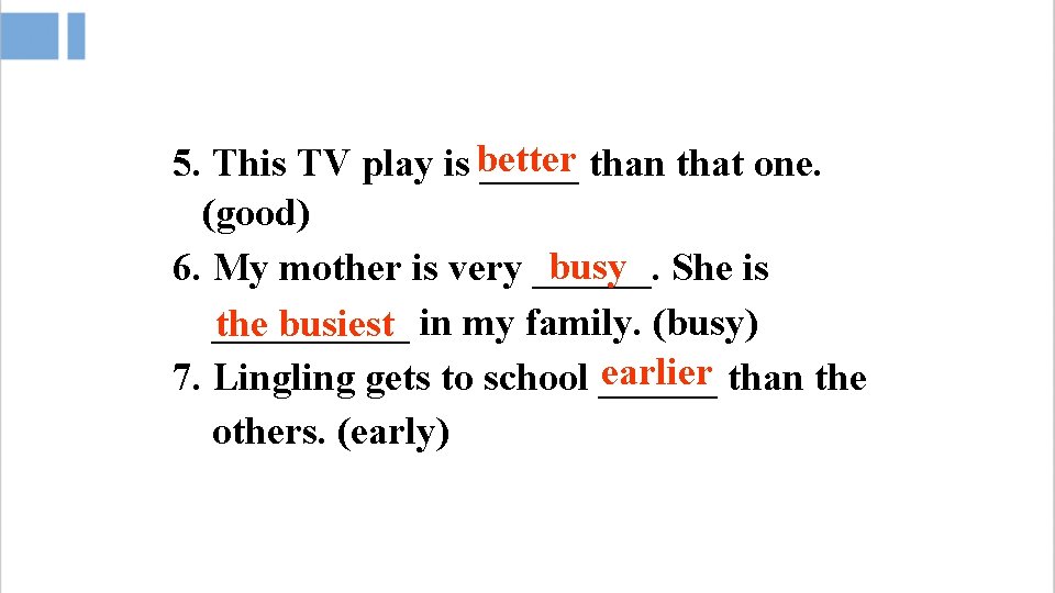 5. This TV play is better _____ than that one. (good) busy She is