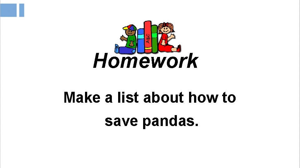 Homework Make a list about how to save pandas. 