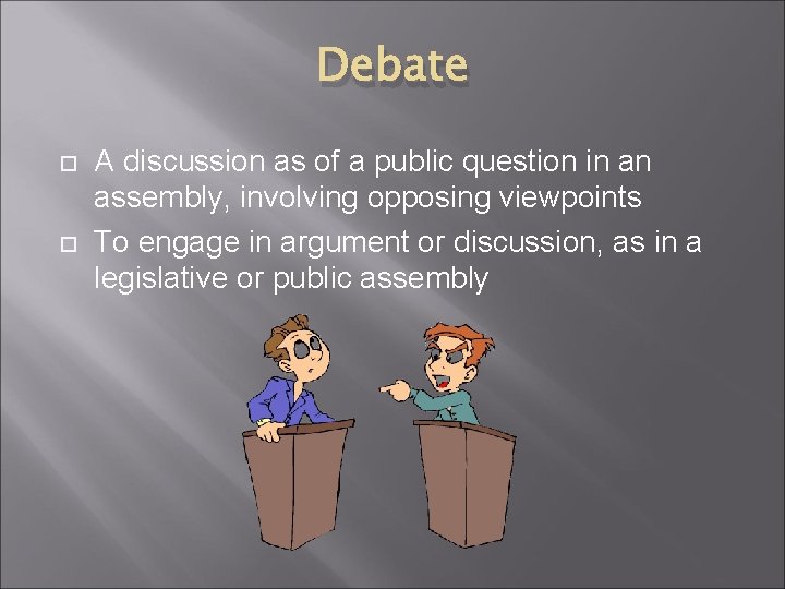 Debate A discussion as of a public question in an assembly, involving opposing viewpoints
