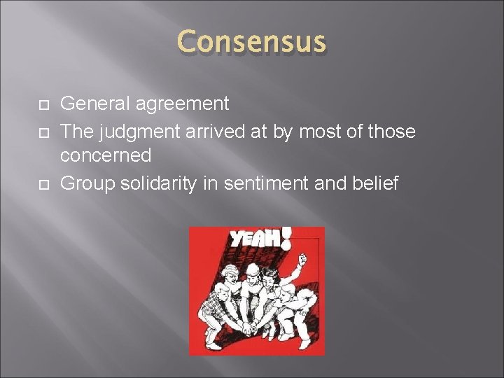 Consensus General agreement The judgment arrived at by most of those concerned Group solidarity