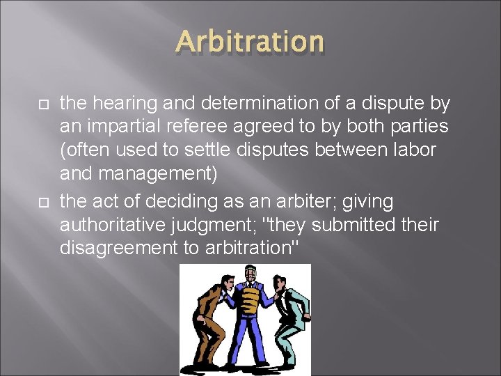 Arbitration the hearing and determination of a dispute by an impartial referee agreed to