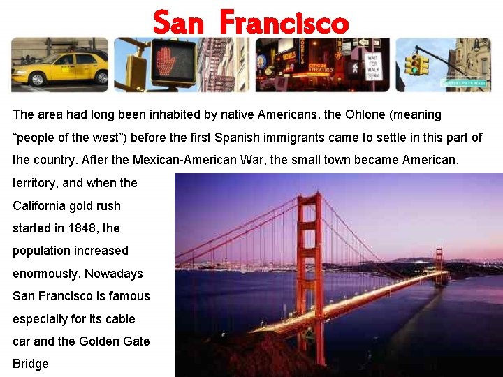 San Francisco The area had long been inhabited by native Americans, the Ohlone (meaning