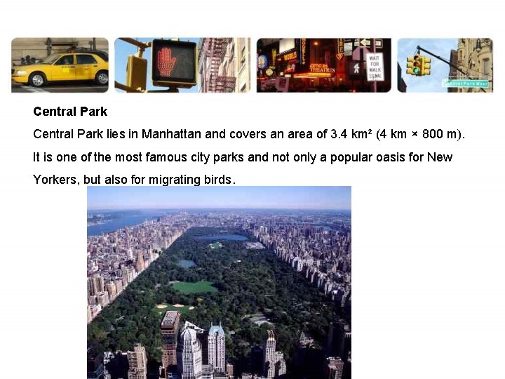 Central Park lies in Manhattan and covers an area of 3. 4 km² (4