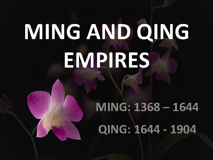 MING AND QING EMPIRES MING: 1368 – 1644 QING: 1644 - 1904 