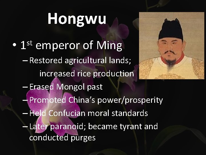 Hongwu • 1 st emperor of Ming – Restored agricultural lands; increased rice production