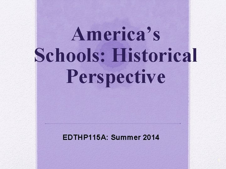 America’s Schools: Historical Perspective EDTHP 115 A: Summer 2014 1 