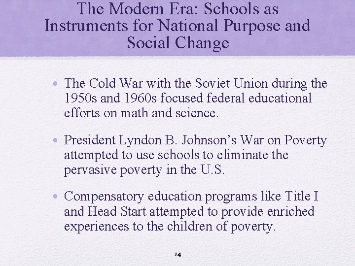 The Modern Era: Schools as Instruments for National Purpose and Social Change • The