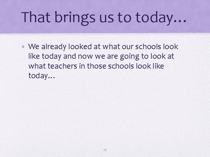 That brings us to today… • We already looked at what our schools look