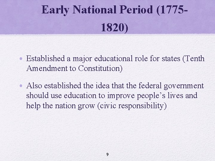 Early National Period (17751820) • Established a major educational role for states (Tenth Amendment