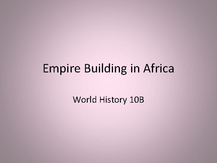 Empire Building in Africa World History 10 B 