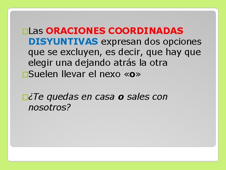 �Las ORACIONES COORDINADAS DISYUNTIVAS expresan dos opciones que se excluyen, es decir, que hay �Las ORACIONES COORDINADAS DISYUNTIVAS expresan dos opciones que se excluyen, es decir, que hay