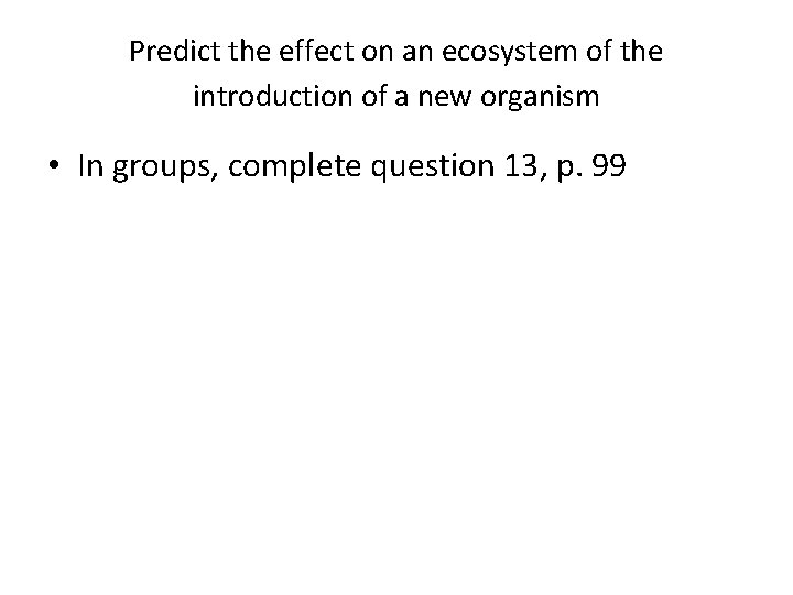 Predict the effect on an ecosystem of the introduction of a new organism •