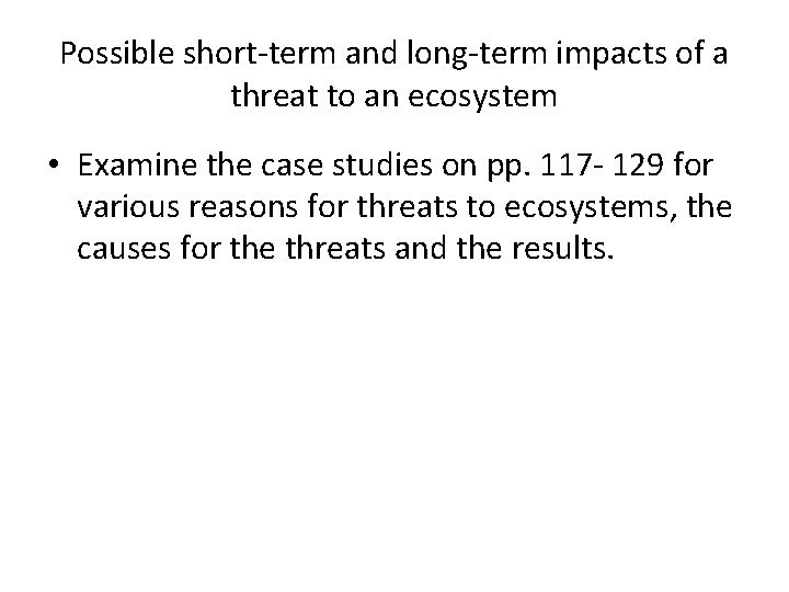 Possible short-term and long-term impacts of a threat to an ecosystem • Examine the