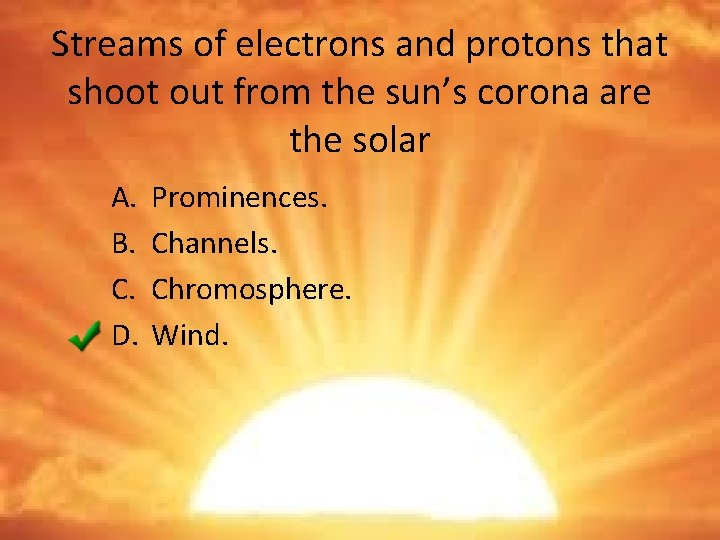 Streams of electrons and protons that shoot out from the sun’s corona are the