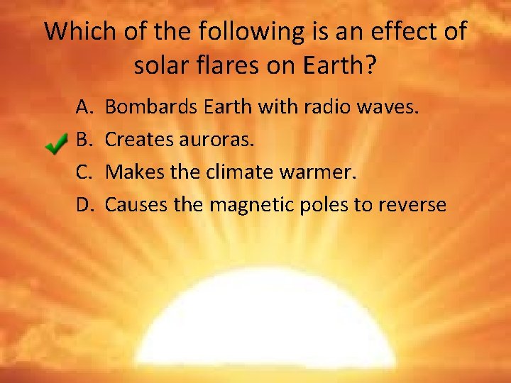 Which of the following is an effect of solar flares on Earth? A. B.