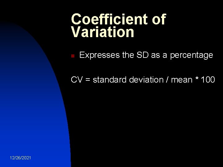 Coefficient of Variation n Expresses the SD as a percentage CV = standard deviation