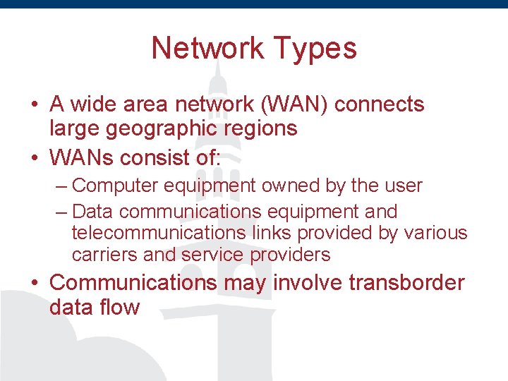 Network Types • A wide area network (WAN) connects large geographic regions • WANs