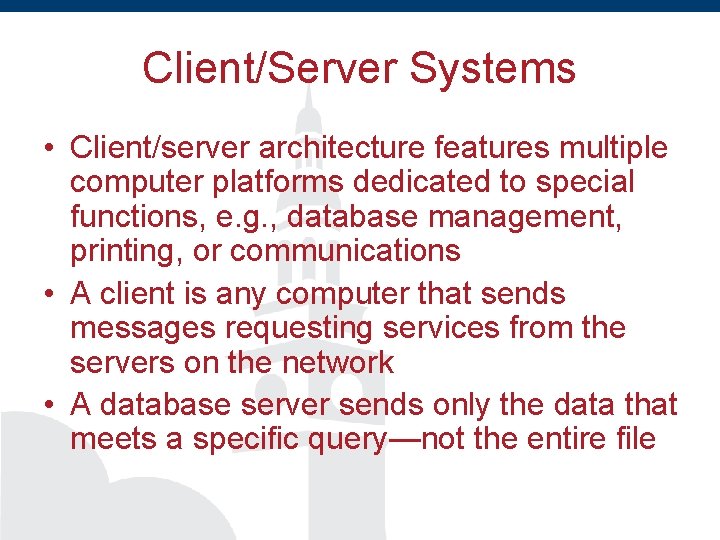 Client/Server Systems • Client/server architecture features multiple computer platforms dedicated to special functions, e.