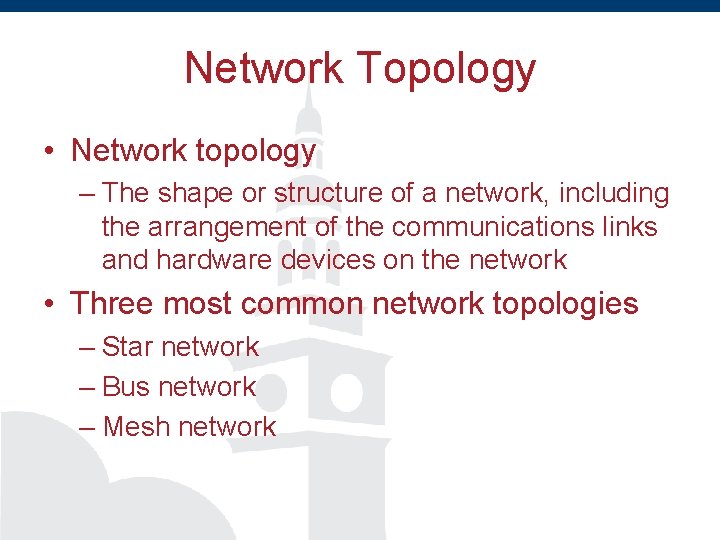 Network Topology • Network topology – The shape or structure of a network, including