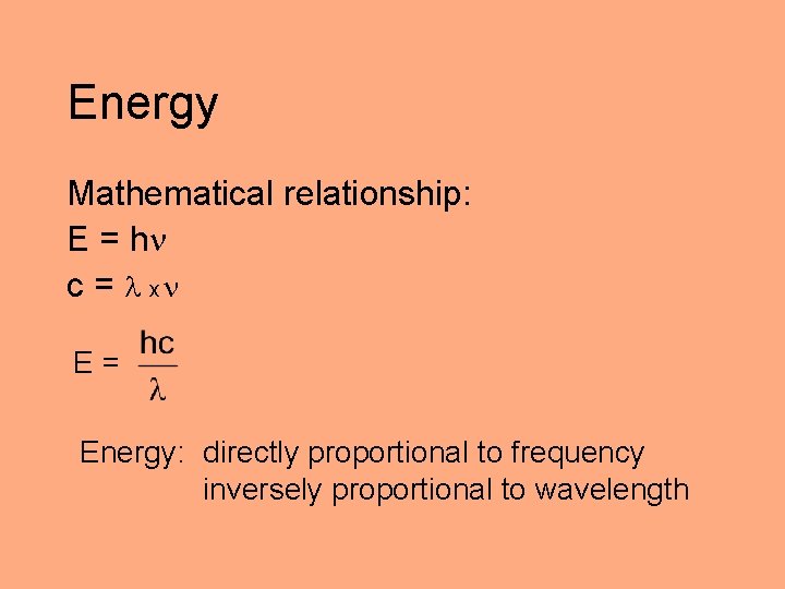 Energy Mathematical relationship: E = h c = x E= Energy: directly proportional to