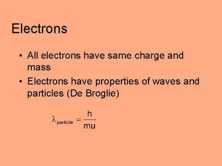 Electrons • All electrons have same charge and mass • Electrons have properties of