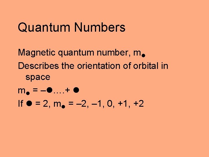 Quantum Numbers Magnetic quantum number, m Describes the orientation of orbital in space m