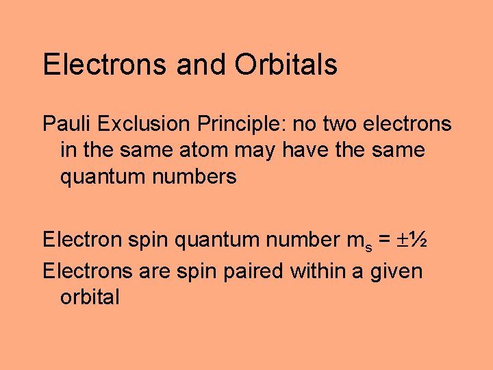 Electrons and Orbitals Pauli Exclusion Principle: no two electrons in the same atom may