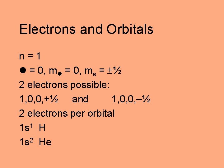 Electrons and Orbitals n=1 = 0, ms = ½ 2 electrons possible: 1, 0,