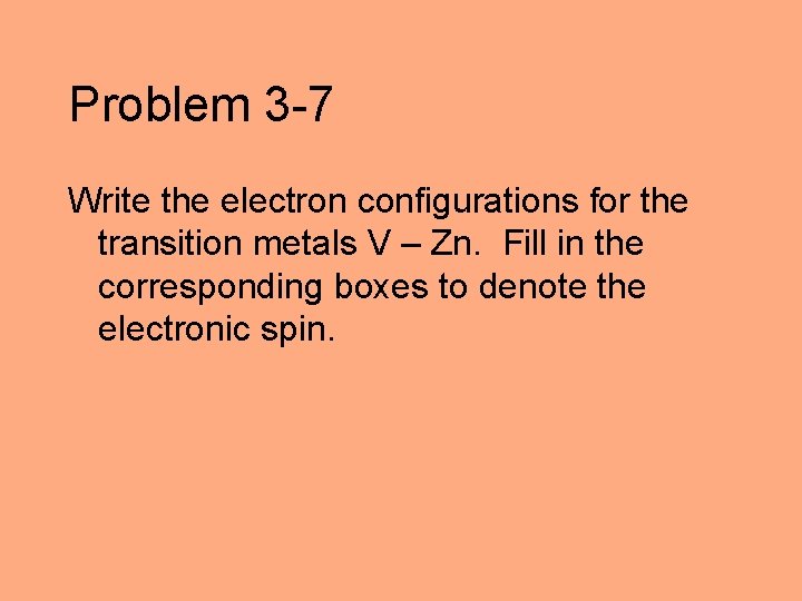 Problem 3 -7 Write the electron configurations for the transition metals V – Zn.