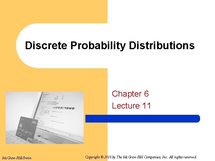 Discrete Probability Distributions Chapter 6 Lecture 11 Mc. Graw-Hill/Irwin Copyright © 2010 by The