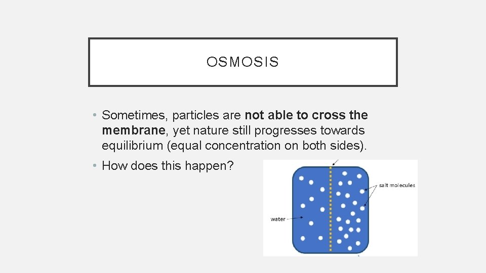 OSMOSIS • Sometimes, particles are not able to cross the membrane, yet nature still