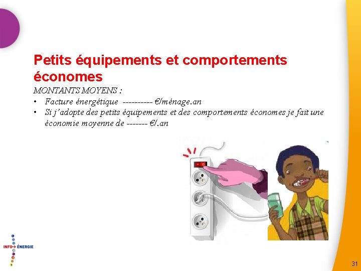 Petits équipements et comportements économes MONTANTS MOYENS : • Facture énergétique ----- €/ménage. an