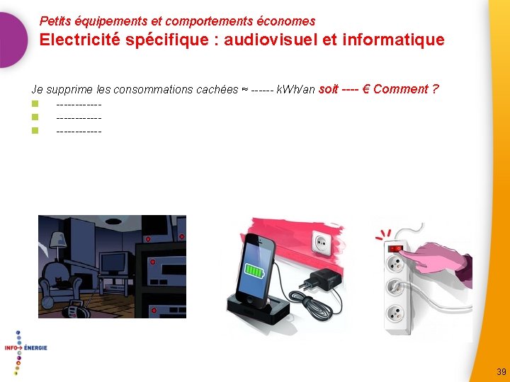 Petits équipements et comportements économes Electricité spécifique : audiovisuel et informatique Je supprime les